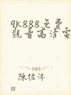 9k888免费观看高清电视剧