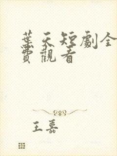 叶天短剧全集免费观看