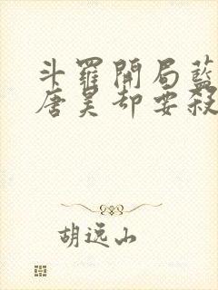 斗罗开局蓝银皇唐昊却要杀我