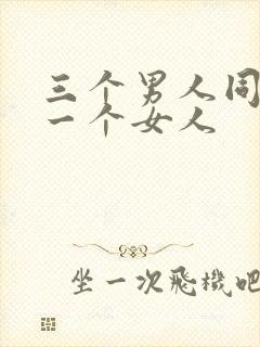 三个男人同时操一个女人封面