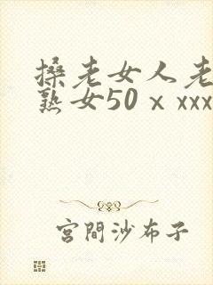 搡老女人老妇老熟女50ⅹxxx