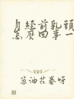 月经前乳头疼是怎么回事一碰就疼