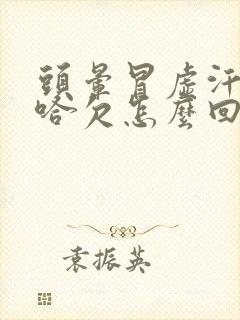 头晕冒虚汗困打哈欠怎么回事