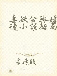 妻欲公与媳结局后小说结局后续