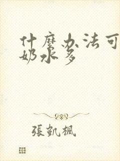 什么办法可以让奶水多