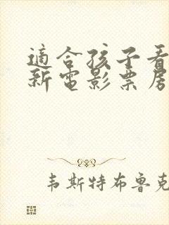 适合孩子看的最新电影票房排行榜封面