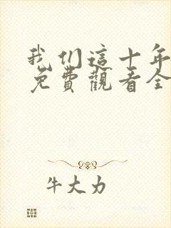 我们这十年在线免费观看全集
