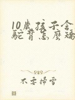 10岁孩子含胸驼背怎么矫正