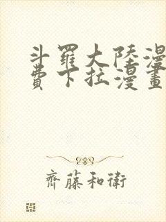 斗罗大陆漫画免费下拉漫画