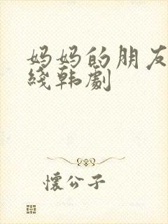 妈妈的朋友2在线韩剧