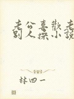 老公喜欢老婆被别人操小说封面