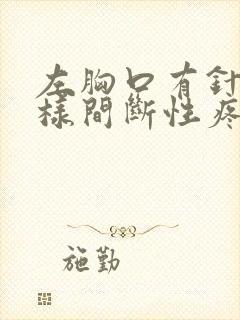 左胸口有针扎一样间断性疼怎么回事