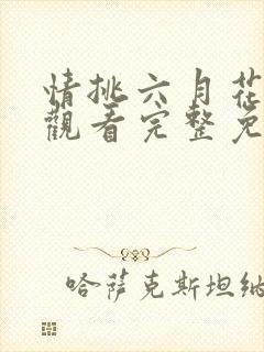 情挑六月花在线观看完整免费高清满天星美剧