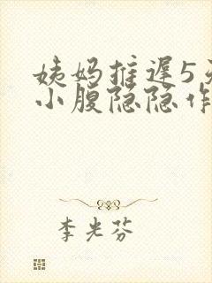 姨妈推迟5天了小腹隐隐作痛