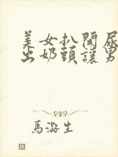 美女扒开尿口露出奶头让男人捅封面