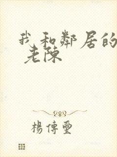 我和邻居的漂亮 老陈