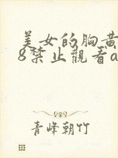 美女的胸黄色18禁止观看av色