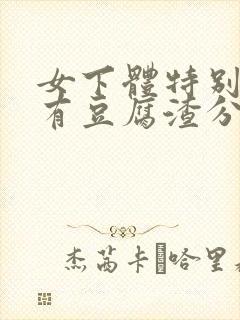 女下体特别痒还有豆腐渣分泌物