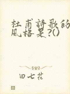 杜甫诗歌的创作风格是?()