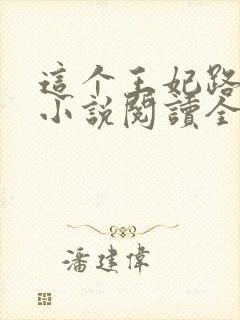 这个王妃路子野小说阅读全部