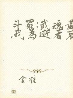 斗罗:武魂黄泉,我为逝者哀哭免费阅读