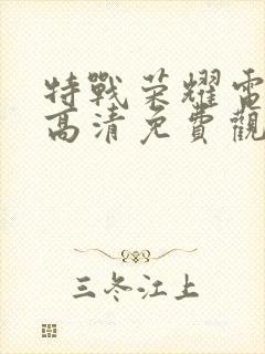 特战荣耀电视剧高清免费观看