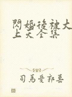 闪婚后被大佬宠上天全集