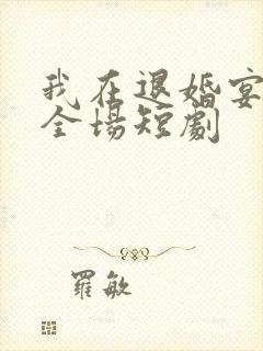 我在退婚宴惊艳全场短剧