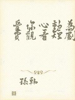 爱你心动为止免费观看短剧