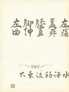 左脚膝盖左侧弯曲伸直疼痛