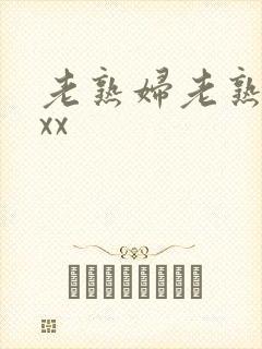 老熟妇老熟女ⅹxx