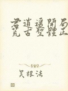 君逍遥开局签到荒古圣体正版