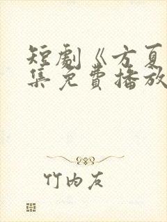 短剧《方夏》全集免费播放