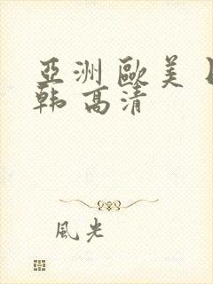 亚洲 欧美 日韩 高清