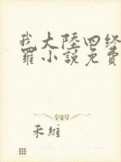 我大陆四终极斗罗小说免费阅读