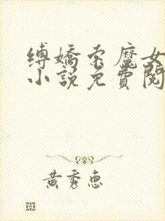 缚娇索魔女绳劫小说免费阅读