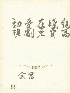 初爱在线观看电视剧免费高清