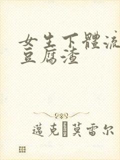 女生下体流白色豆腐渣