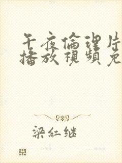 午夜伦理片在线播放视频免费观看