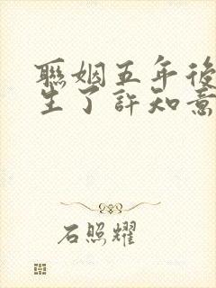 联姻五年后我重生了许知意