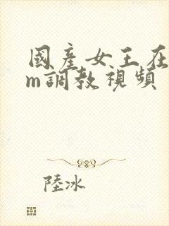 国产女王在线sm调教视频