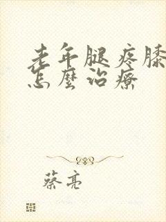 老年腿疼膝盖疼怎么治疗