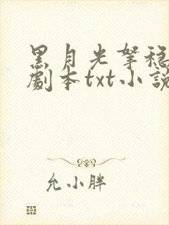 黑月光拿稳be剧本txt小说下载