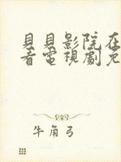 贝贝影院在线观看电视剧免费