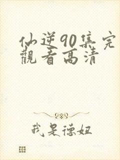 仙逆90集完整观看高清