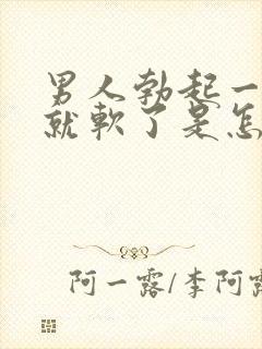 男人勃起一会儿就软了是怎么回事