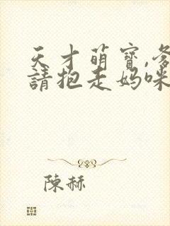 天才萌宝,爹地请抱走妈咪