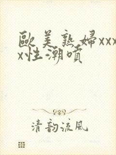 欧美熟妇xxxx性潮喷