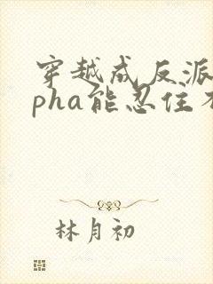 穿越成反派alpha能忍住不ntr女主的都是神人