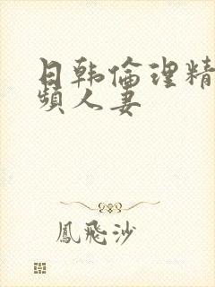 日韩伦理精品视频人妻封面